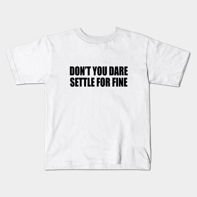 Don’t you dare settle for fine Kids T-Shirt by It'sMyTime